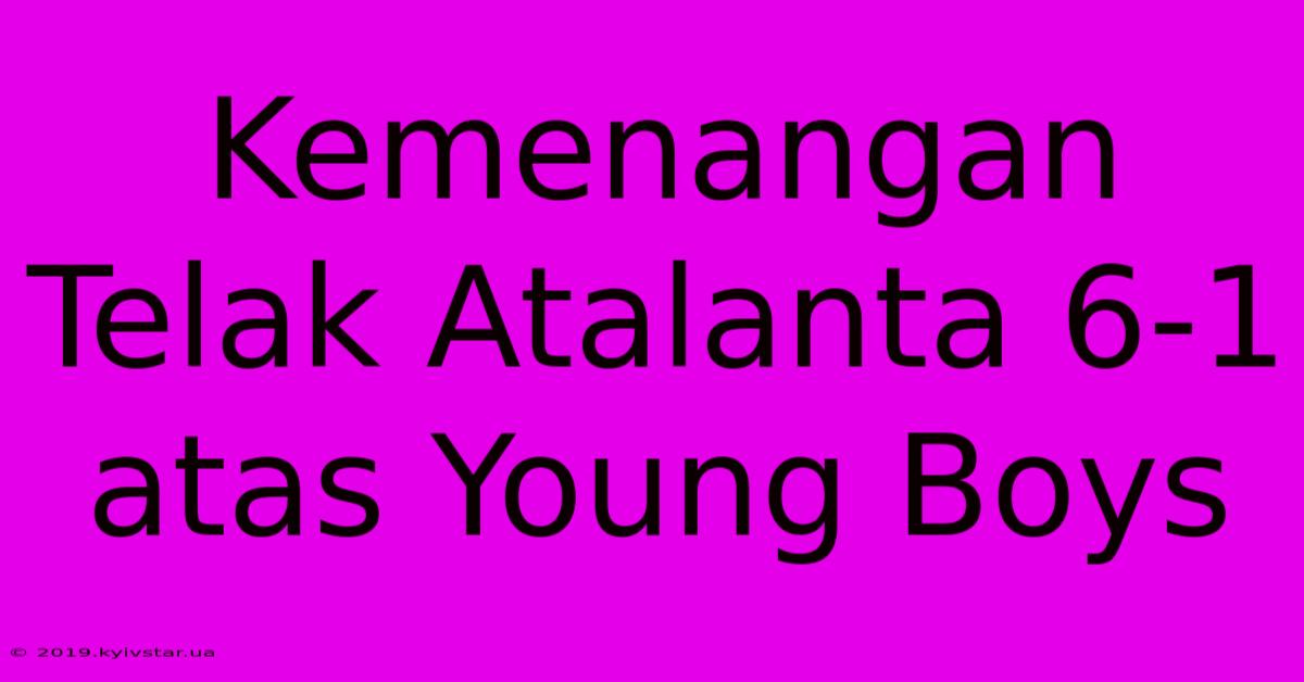 Kemenangan Telak Atalanta 6-1 Atas Young Boys