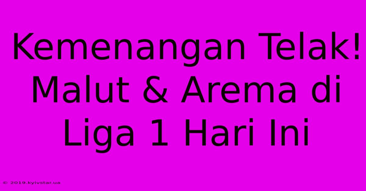 Kemenangan Telak! Malut & Arema Di Liga 1 Hari Ini