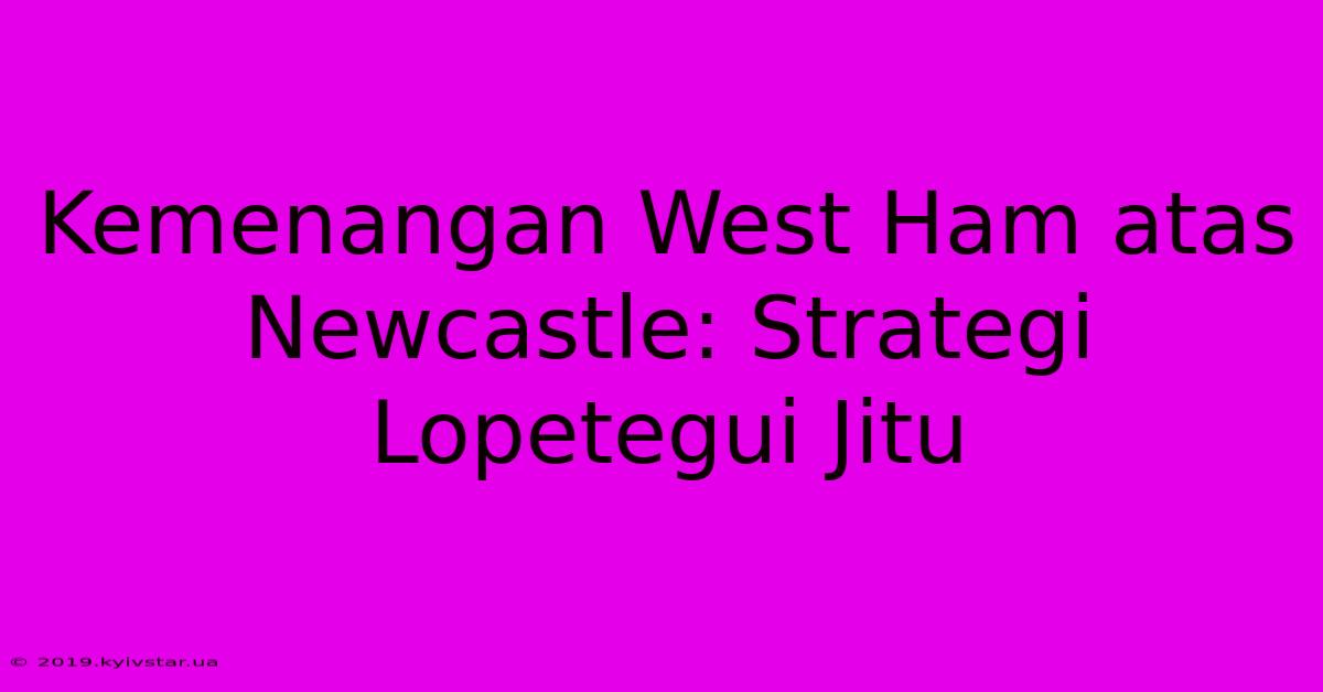 Kemenangan West Ham Atas Newcastle: Strategi Lopetegui Jitu