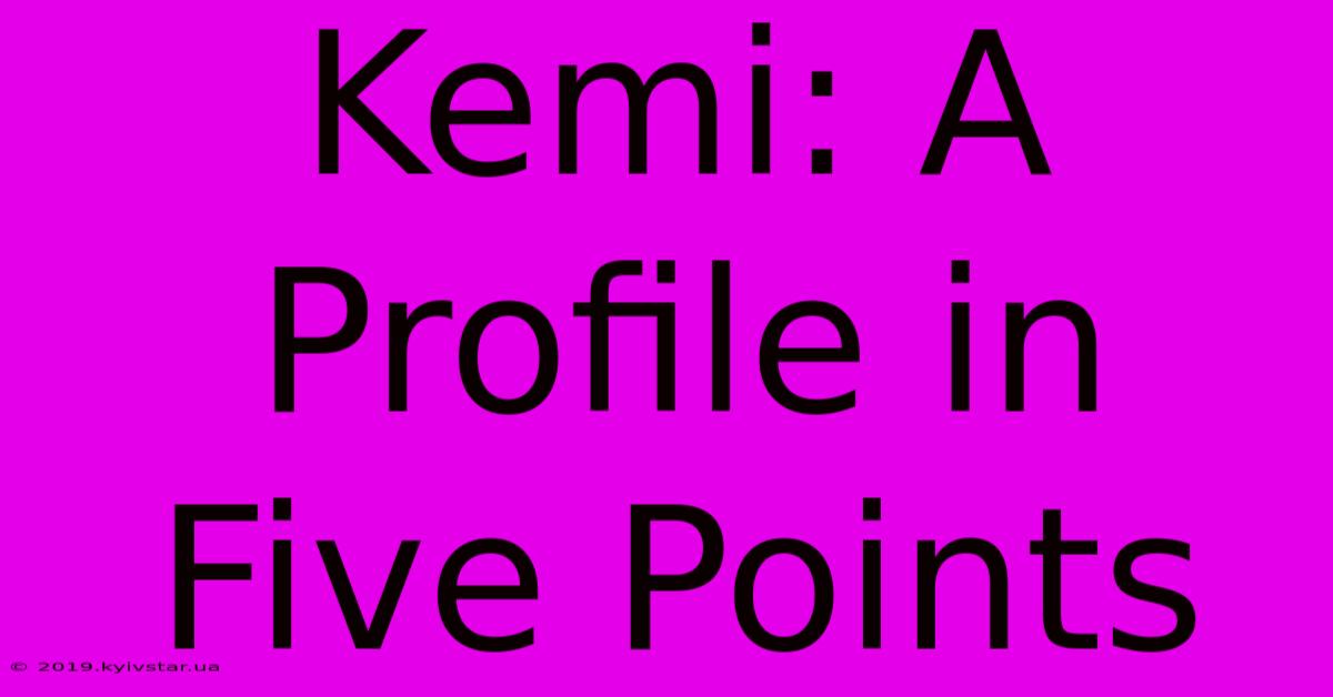 Kemi: A Profile In Five Points