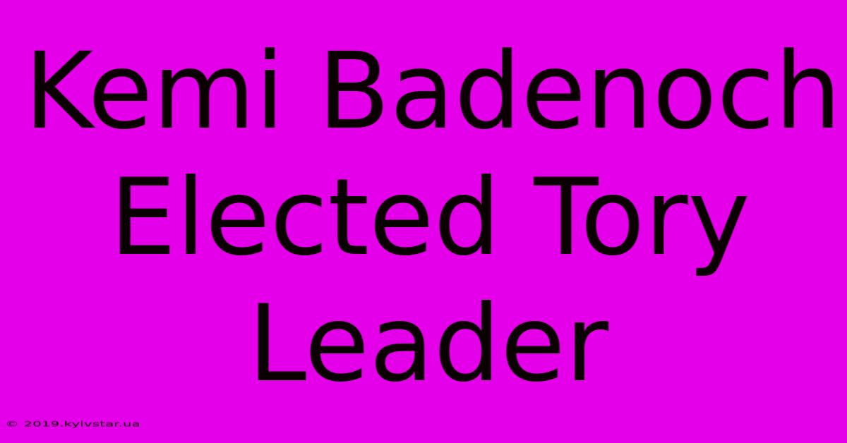 Kemi Badenoch Elected Tory Leader