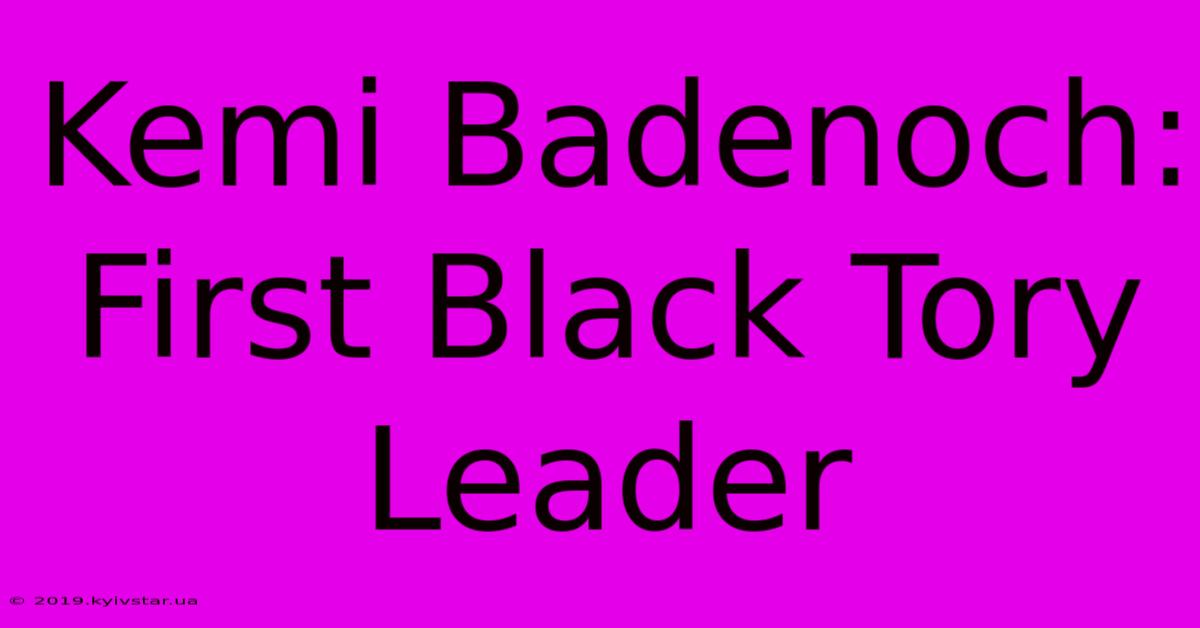 Kemi Badenoch: First Black Tory Leader