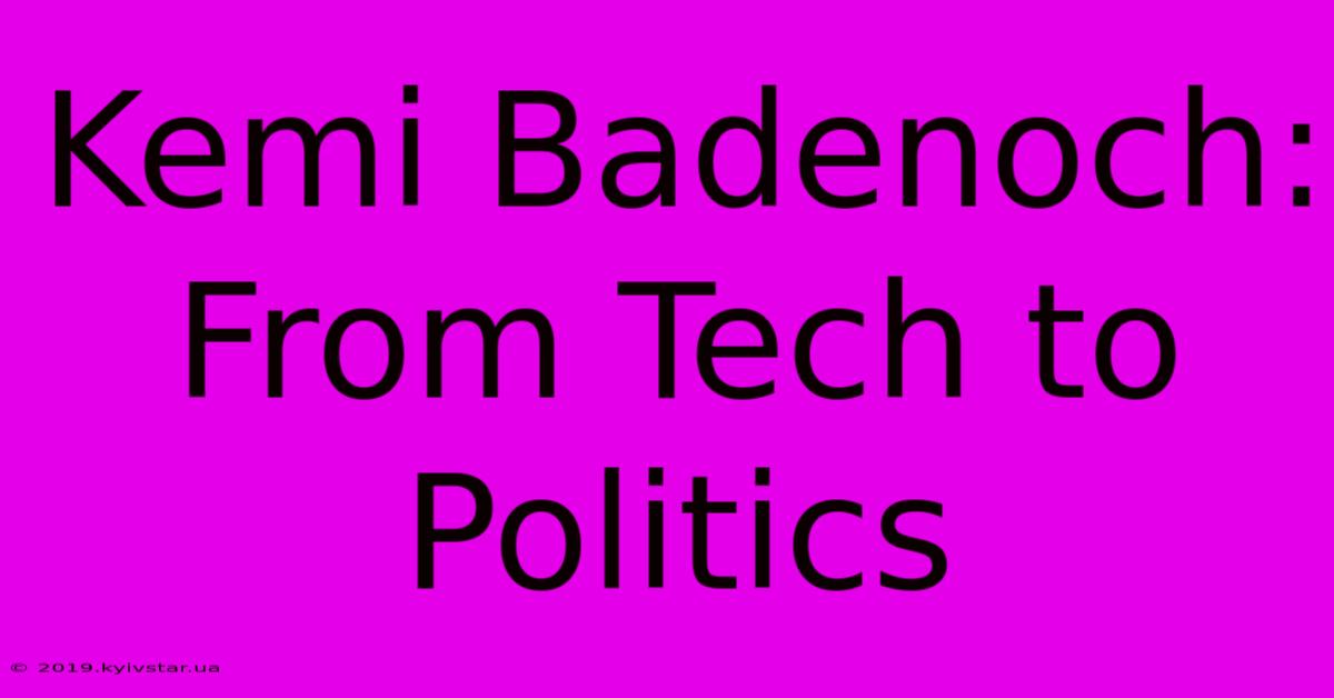 Kemi Badenoch: From Tech To Politics