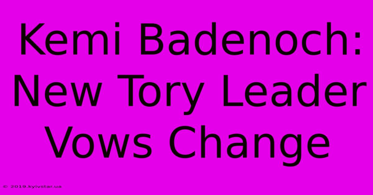 Kemi Badenoch: New Tory Leader Vows Change