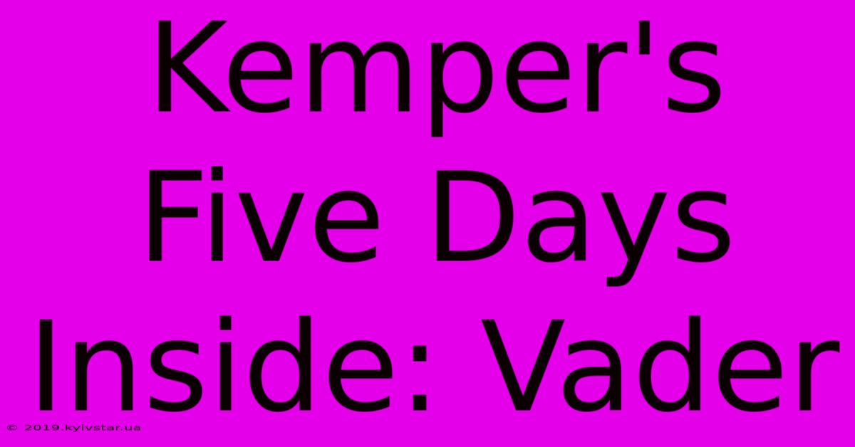 Kemper's Five Days Inside: Vader