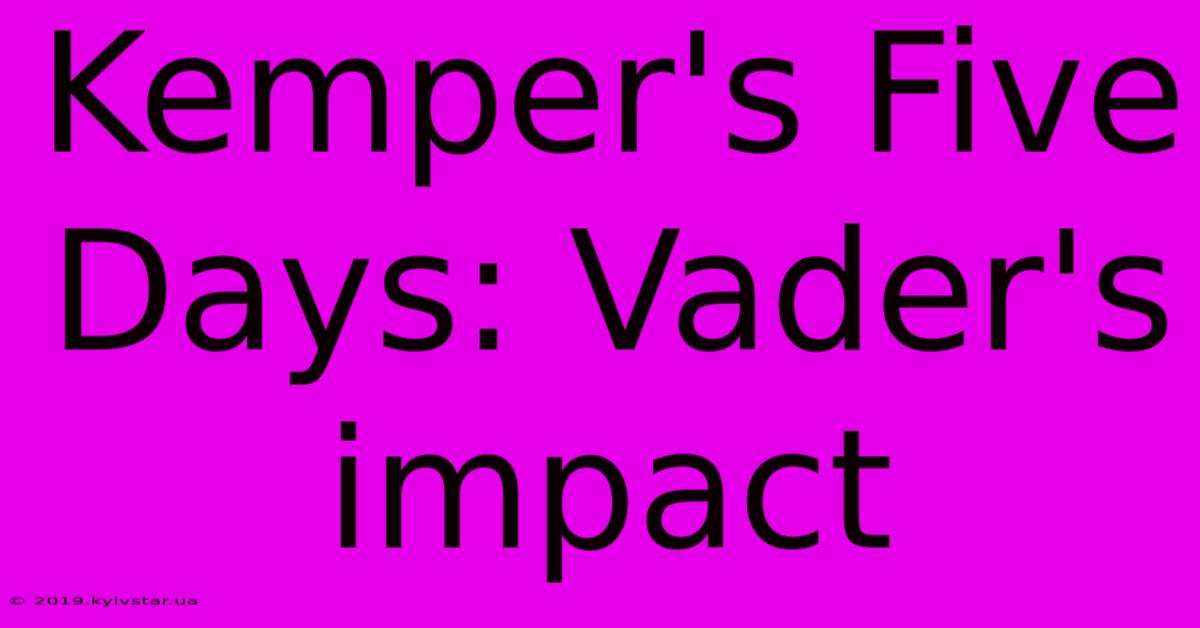 Kemper's Five Days: Vader's Impact