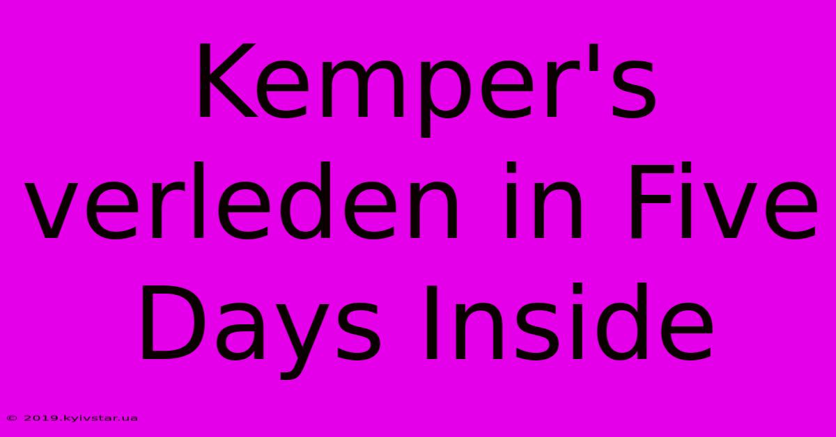 Kemper's Verleden In Five Days Inside