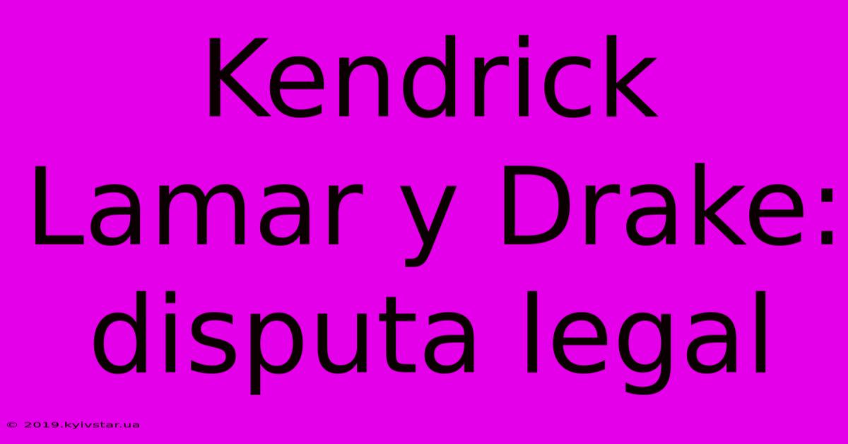 Kendrick Lamar Y Drake: Disputa Legal