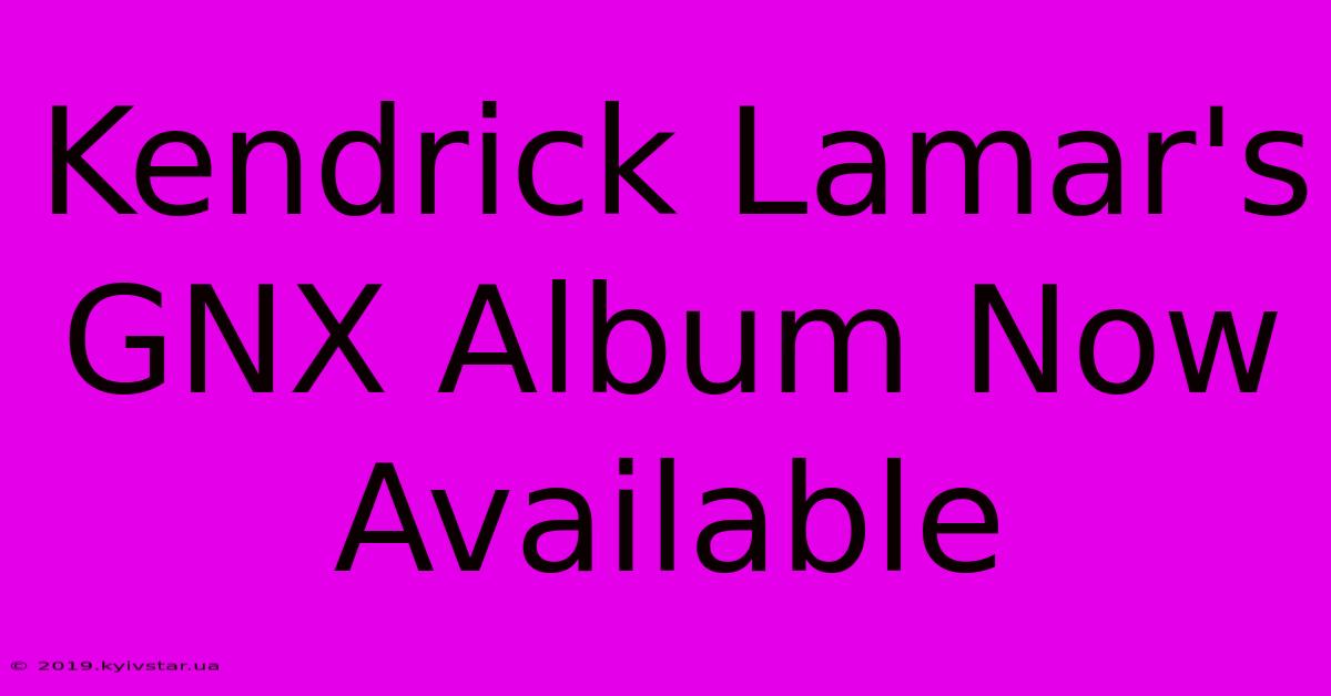 Kendrick Lamar's GNX Album Now Available