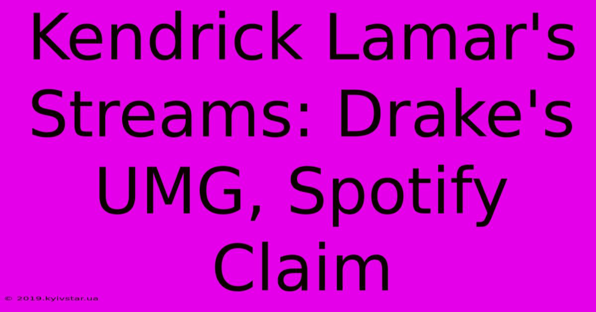 Kendrick Lamar's Streams: Drake's UMG, Spotify Claim