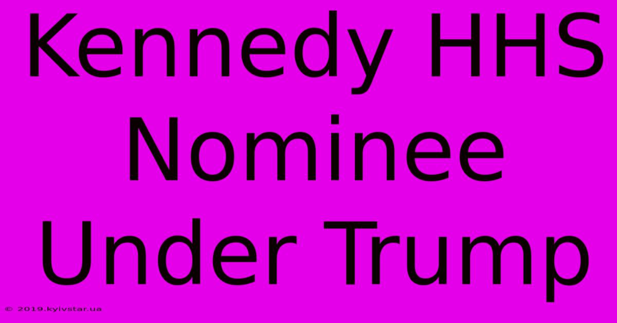 Kennedy HHS Nominee Under Trump