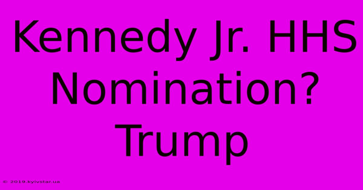 Kennedy Jr. HHS Nomination? Trump