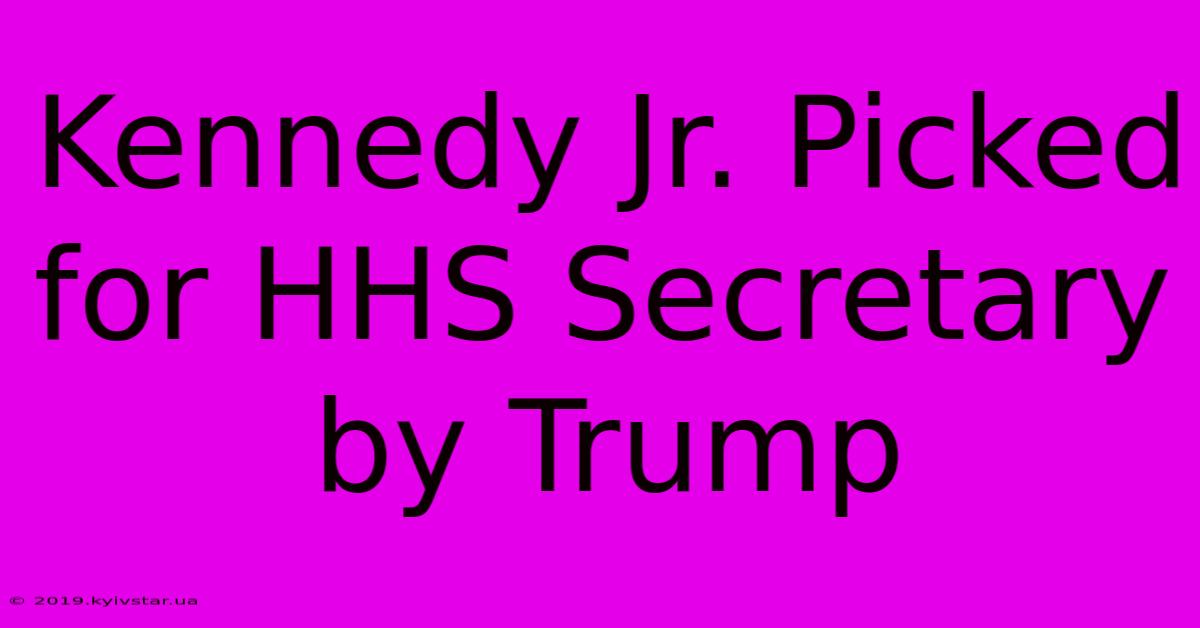 Kennedy Jr. Picked For HHS Secretary By Trump