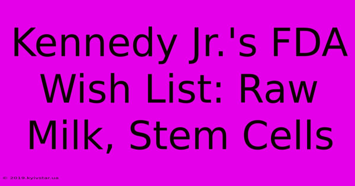 Kennedy Jr.'s FDA Wish List: Raw Milk, Stem Cells