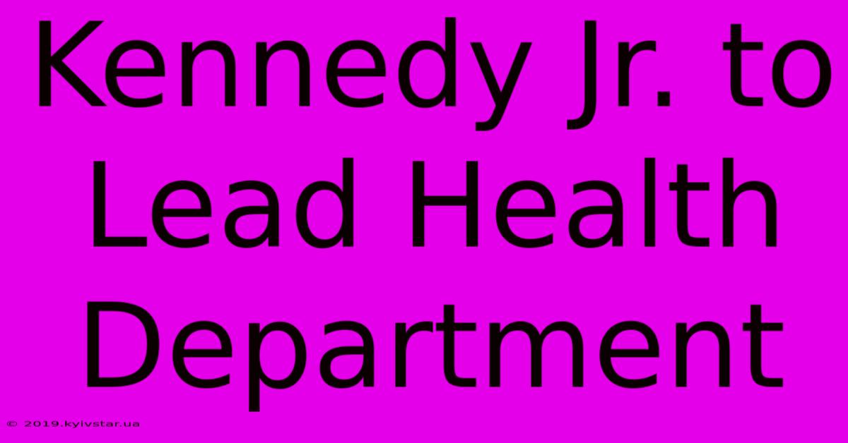 Kennedy Jr. To Lead Health Department