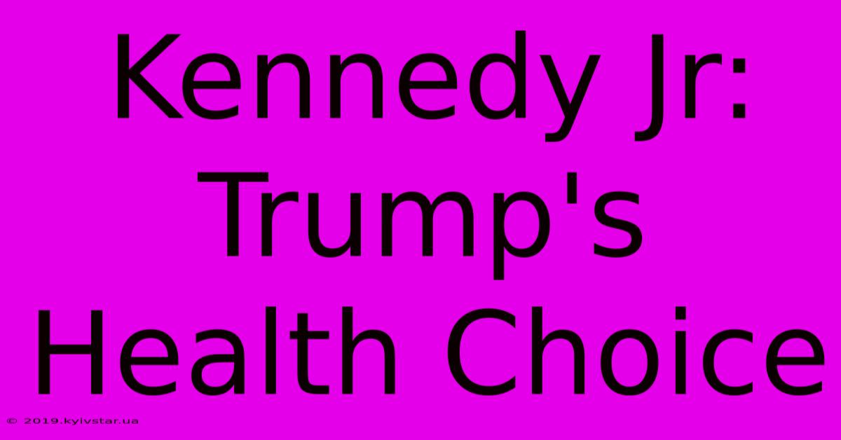 Kennedy Jr: Trump's Health Choice