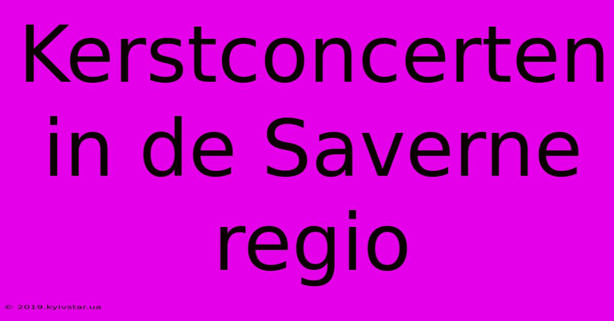 Kerstconcerten In De Saverne Regio