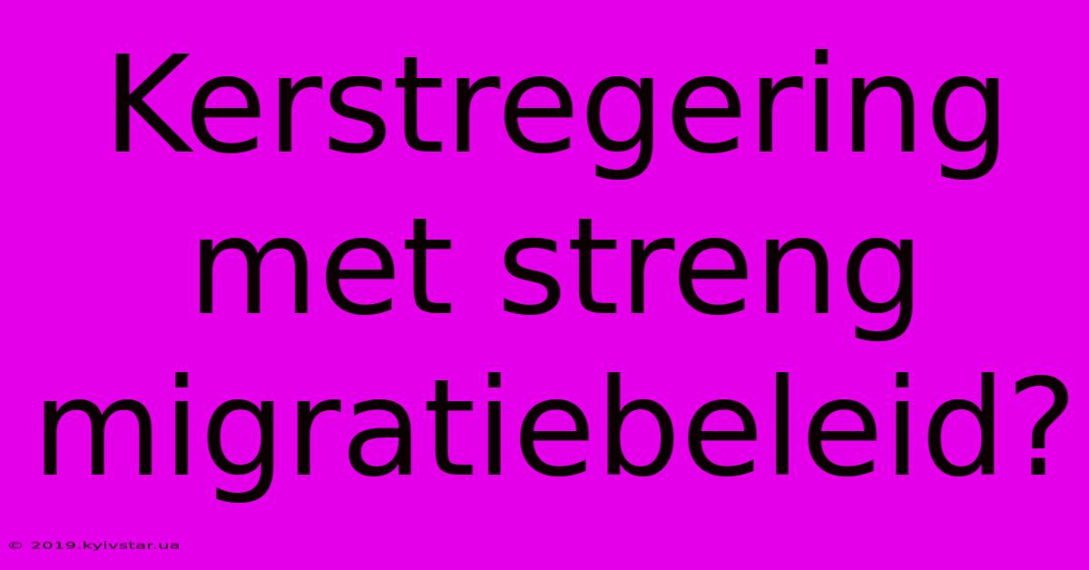 Kerstregering Met Streng Migratiebeleid?