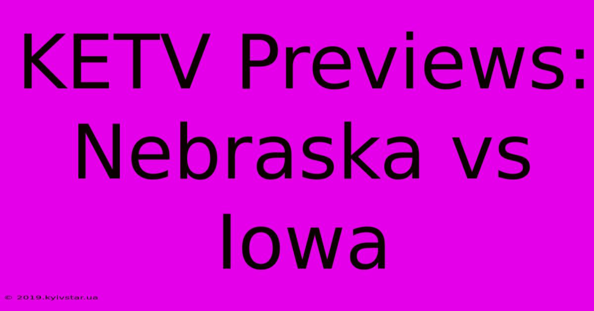 KETV Previews: Nebraska Vs Iowa