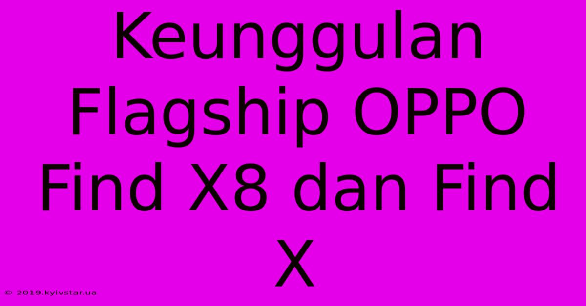 Keunggulan Flagship OPPO Find X8 Dan Find X