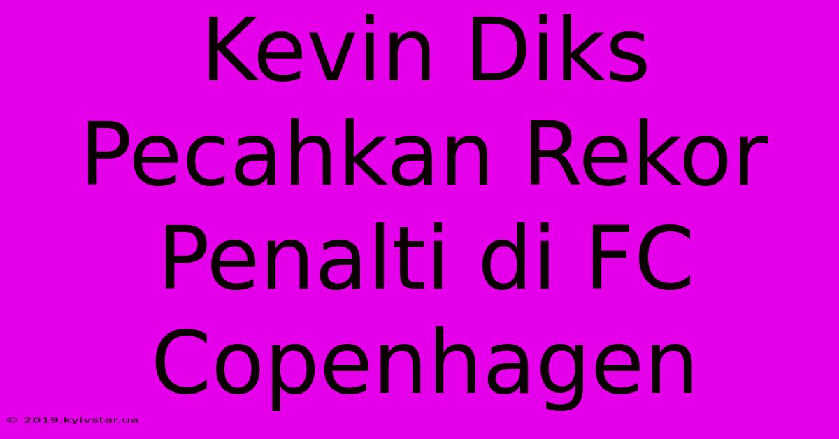 Kevin Diks Pecahkan Rekor Penalti Di FC Copenhagen