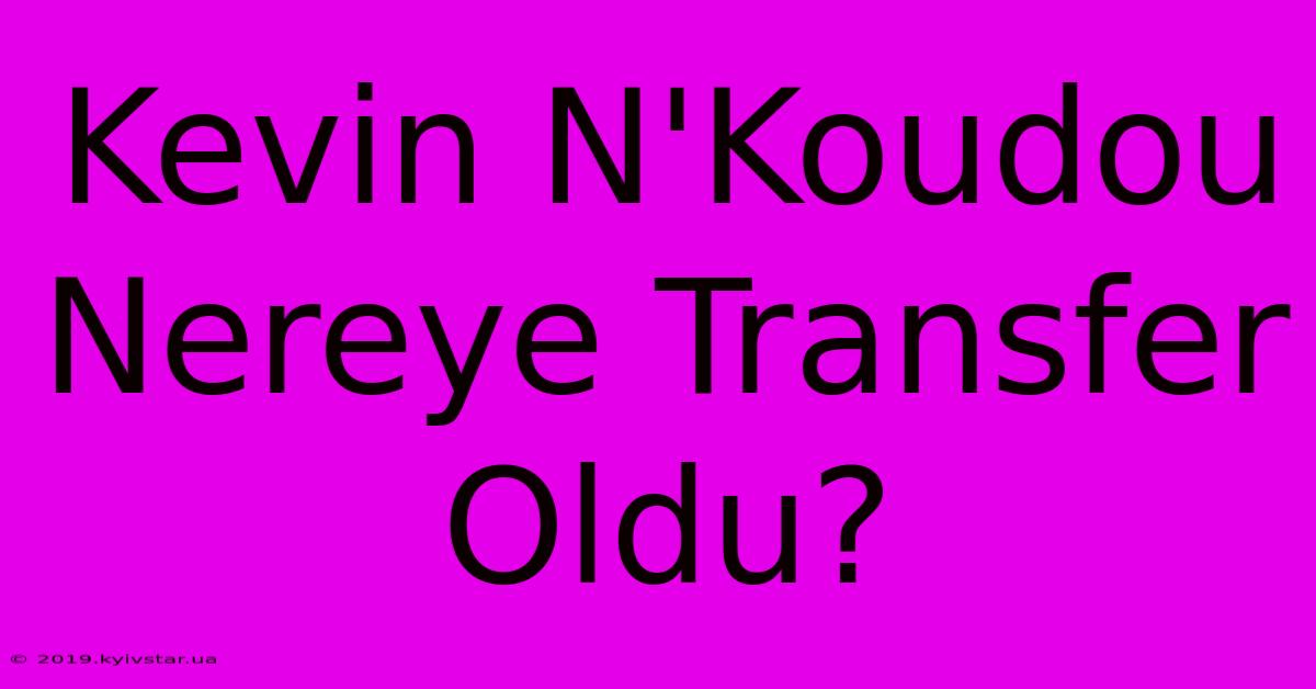 Kevin N'Koudou Nereye Transfer Oldu?