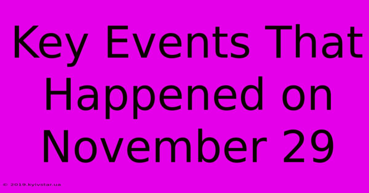 Key Events That Happened On November 29