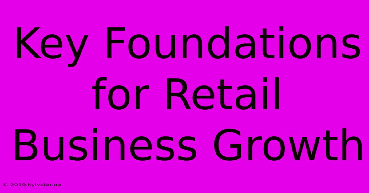 Key Foundations For Retail Business Growth