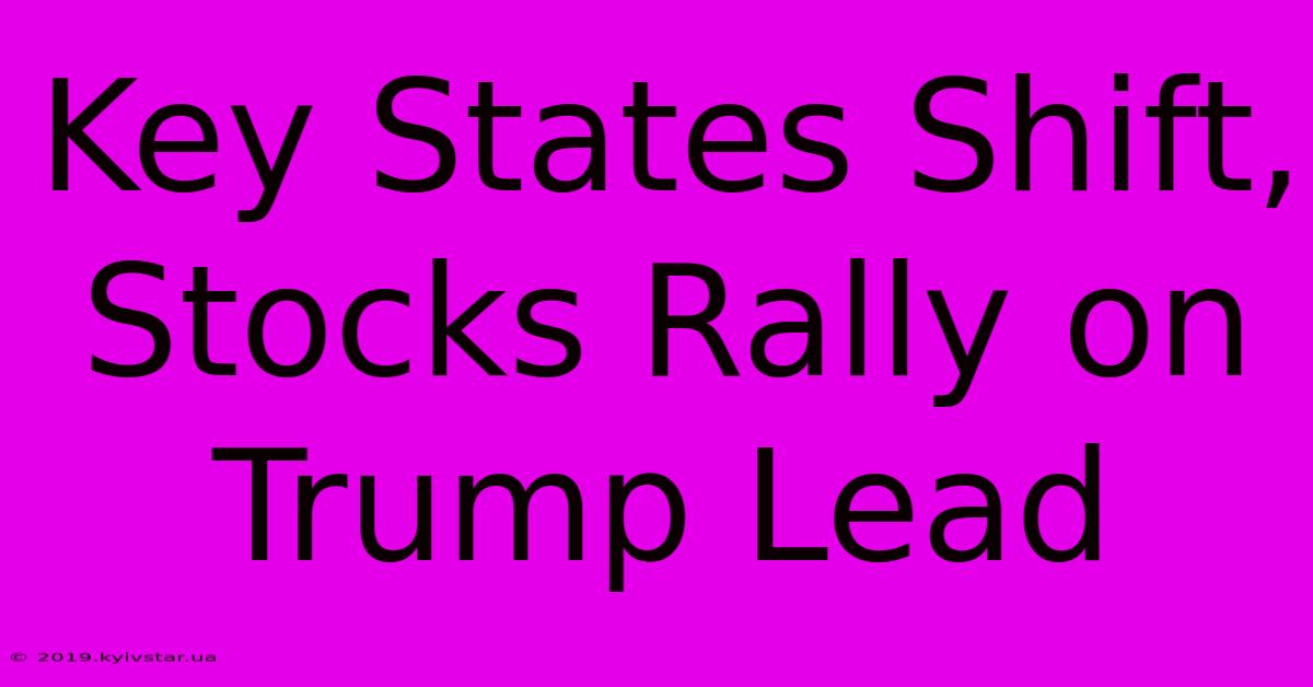 Key States Shift, Stocks Rally On Trump Lead