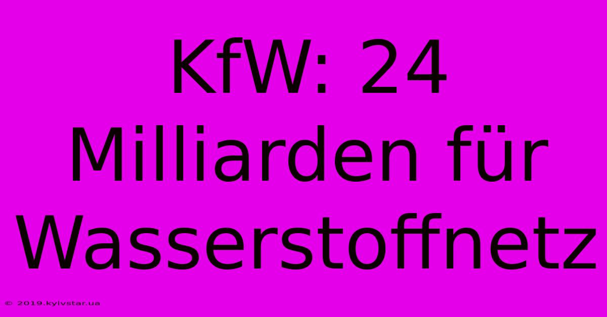 KfW: 24 Milliarden Für Wasserstoffnetz