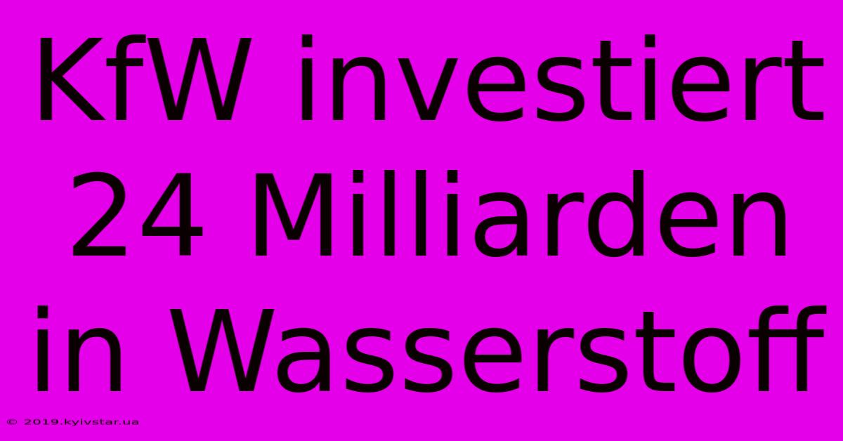 KfW Investiert 24 Milliarden In Wasserstoff