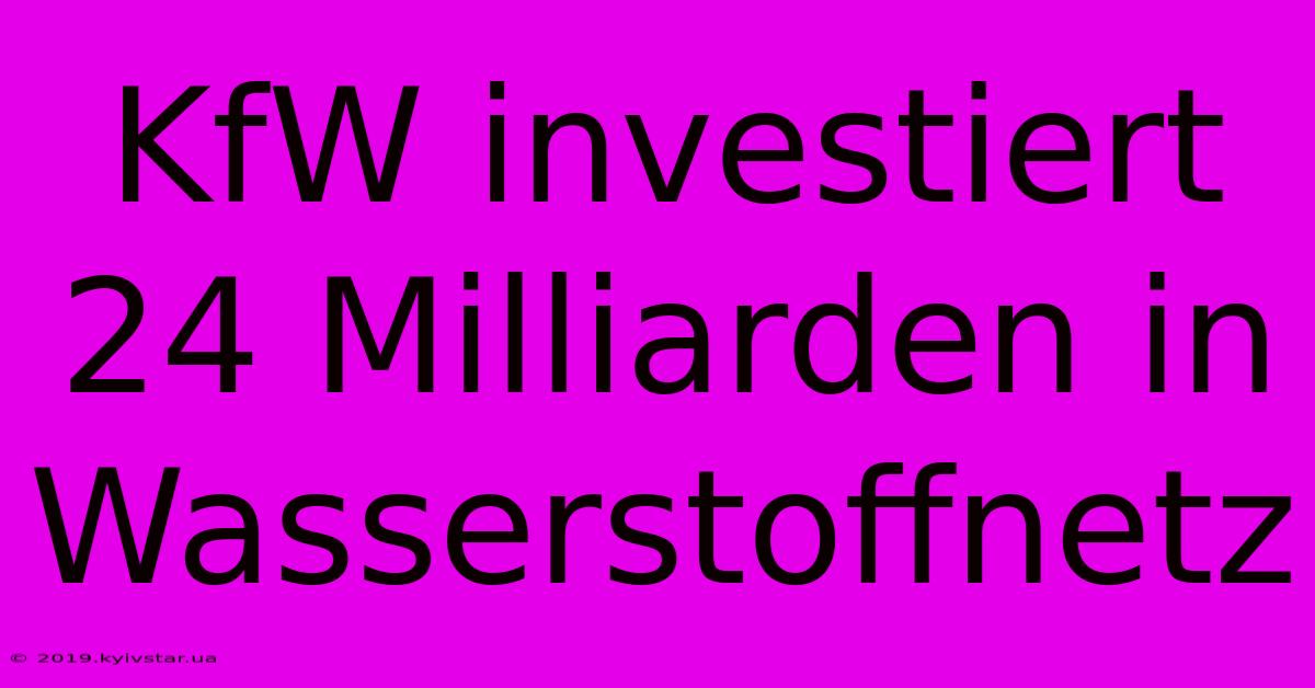 KfW Investiert 24 Milliarden In Wasserstoffnetz