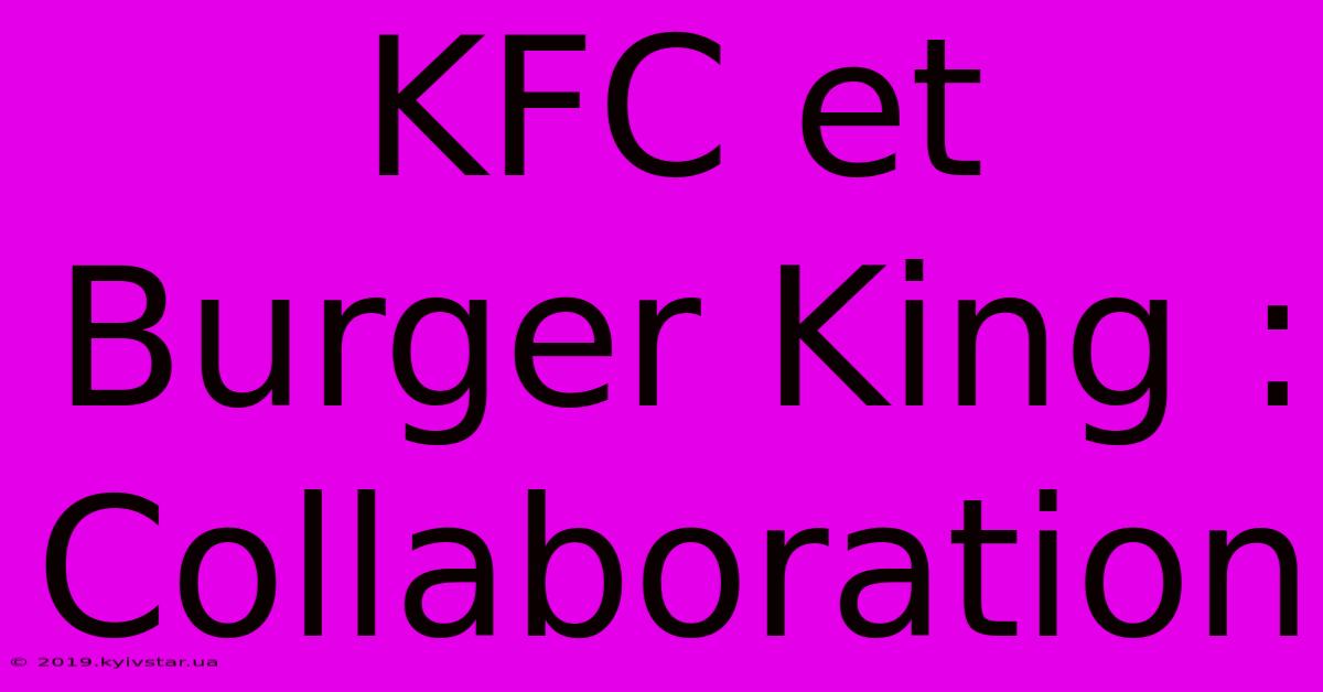 KFC Et Burger King : Collaboration