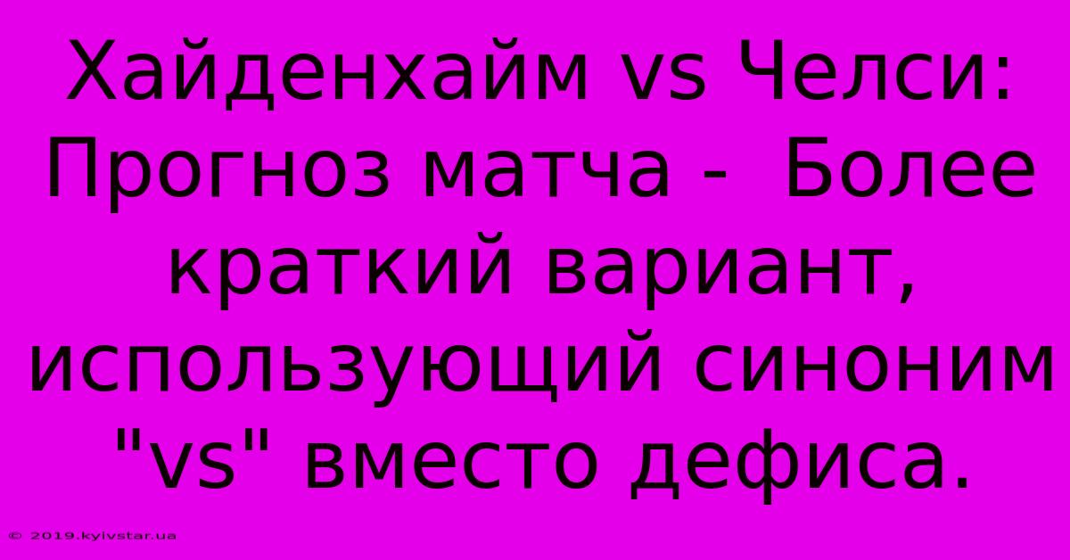 Хайденхайм Vs Челси: Прогноз Матча -  Более Краткий Вариант, Использующий Синоним 