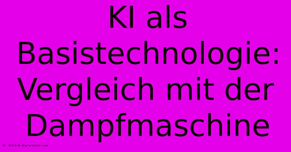 KI Als Basistechnologie: Vergleich Mit Der Dampfmaschine