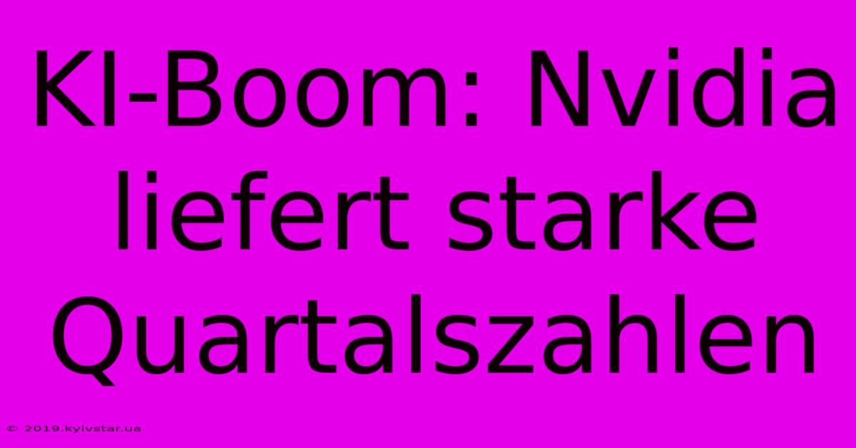 KI-Boom: Nvidia Liefert Starke Quartalszahlen