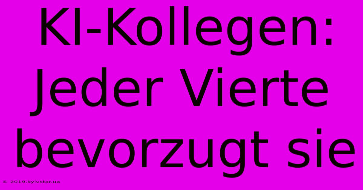 KI-Kollegen: Jeder Vierte Bevorzugt Sie