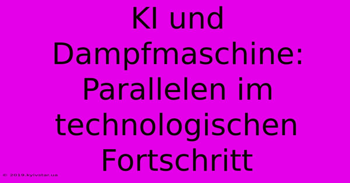 KI Und Dampfmaschine: Parallelen Im Technologischen Fortschritt