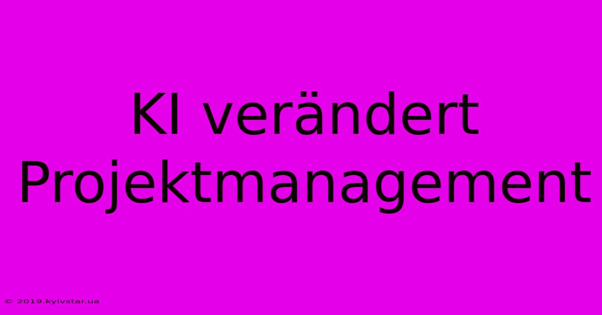 KI Verändert Projektmanagement