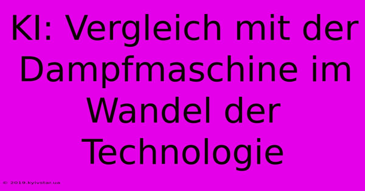 KI: Vergleich Mit Der Dampfmaschine Im Wandel Der Technologie 