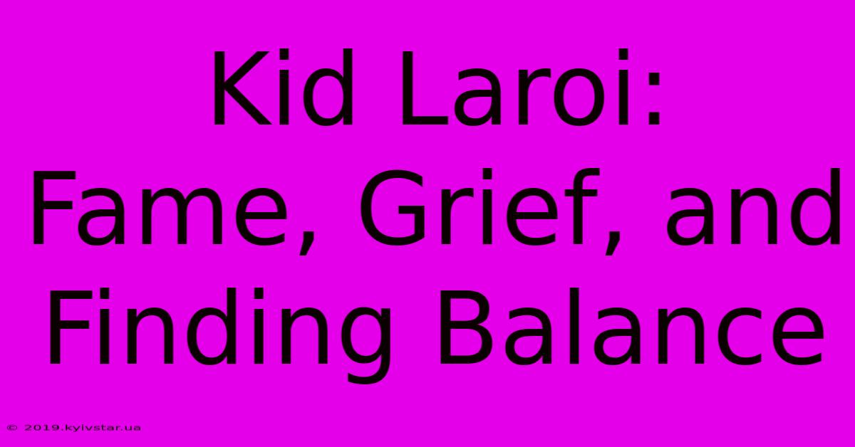 Kid Laroi:  Fame, Grief, And Finding Balance 