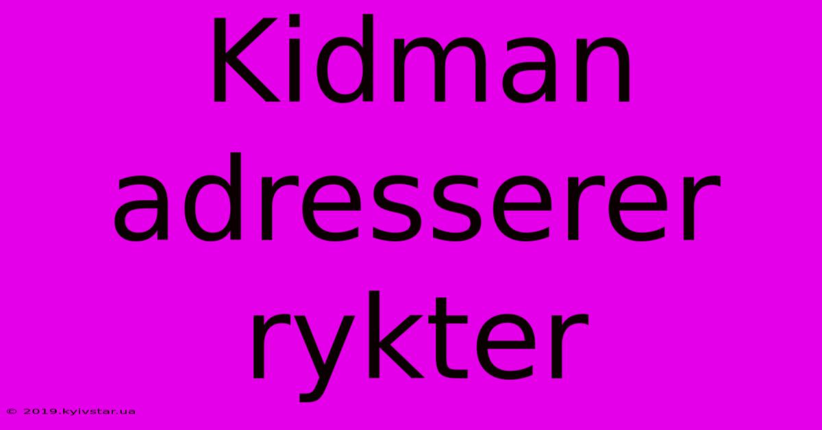 Kidman Adresserer Rykter