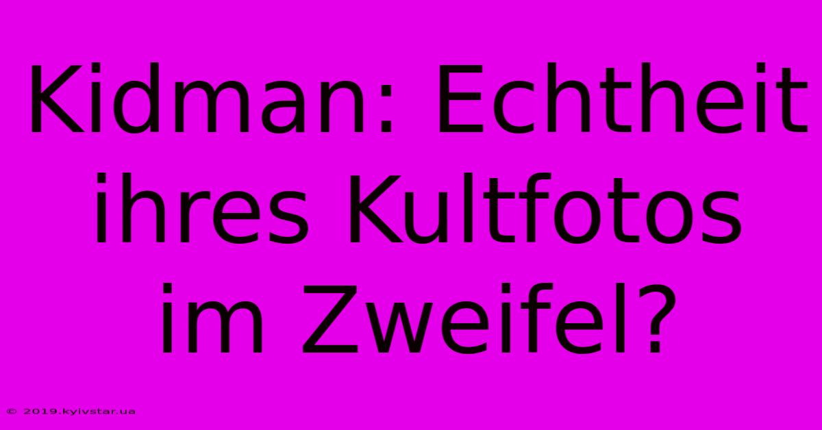 Kidman: Echtheit Ihres Kultfotos Im Zweifel?