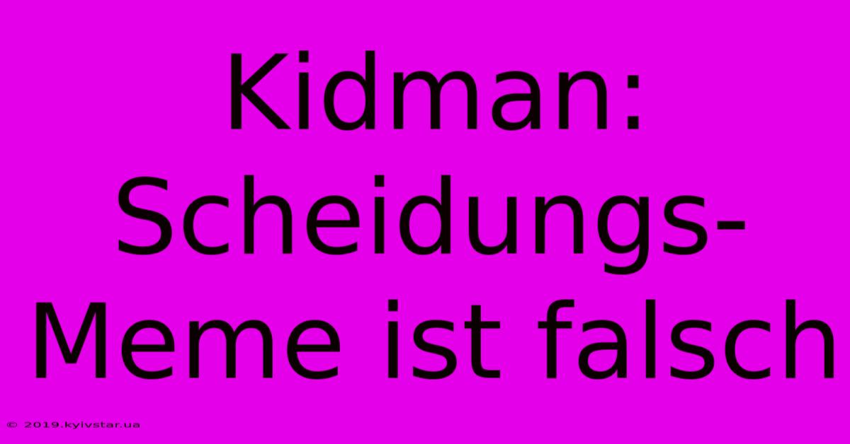 Kidman: Scheidungs-Meme Ist Falsch