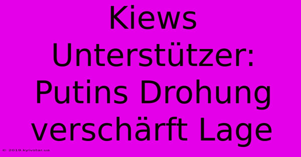 Kiews Unterstützer: Putins Drohung Verschärft Lage