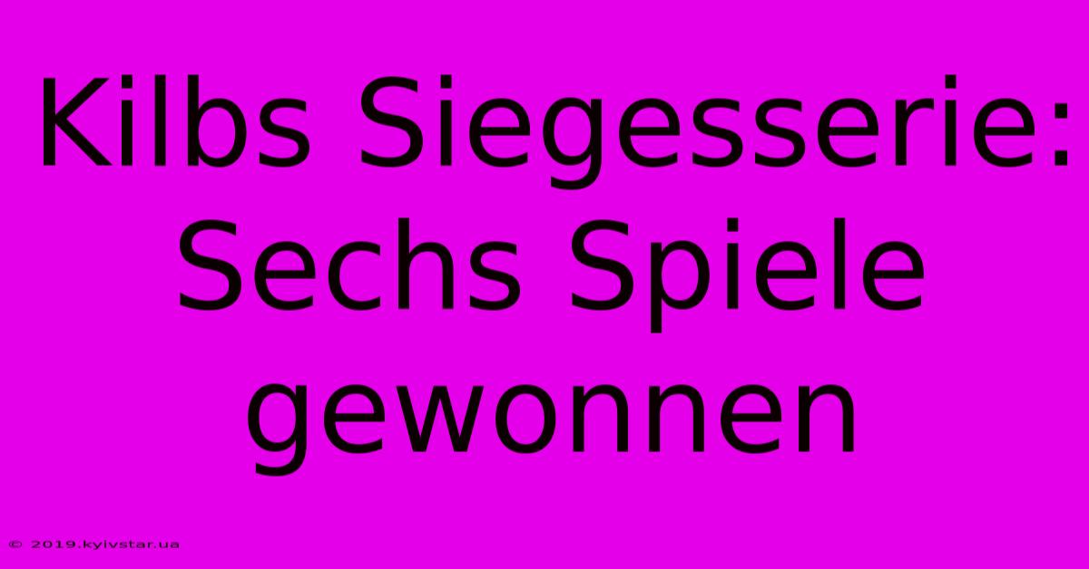 Kilbs Siegesserie: Sechs Spiele Gewonnen