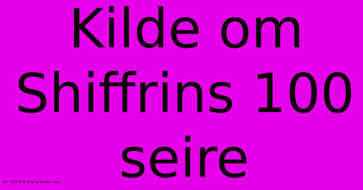 Kilde Om Shiffrins 100 Seire