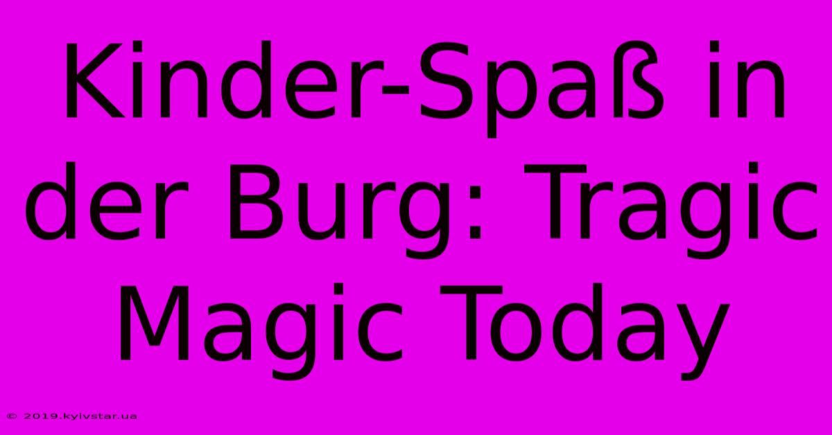 Kinder-Spaß In Der Burg: Tragic Magic Today