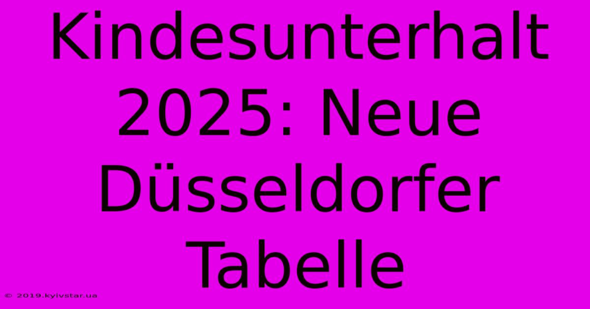 Kindesunterhalt 2025: Neue Düsseldorfer Tabelle