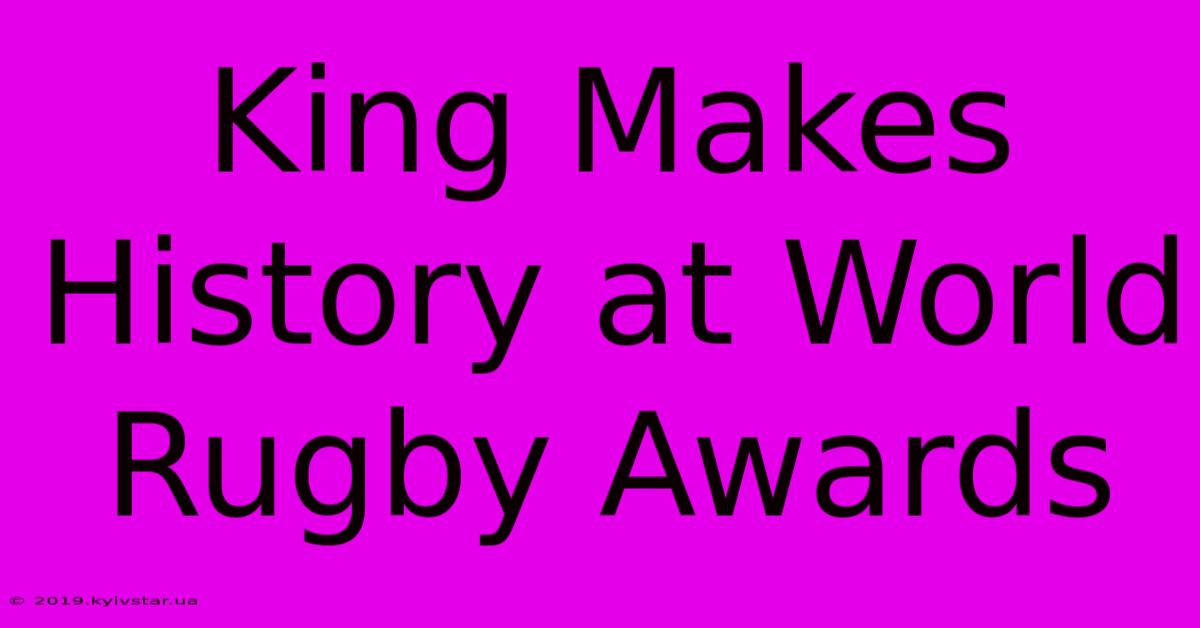 King Makes History At World Rugby Awards